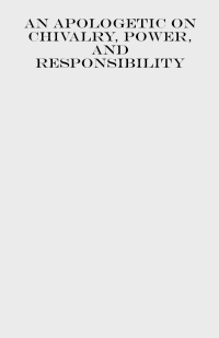 An Apologetic on Chivalry, Power, and Responsibility